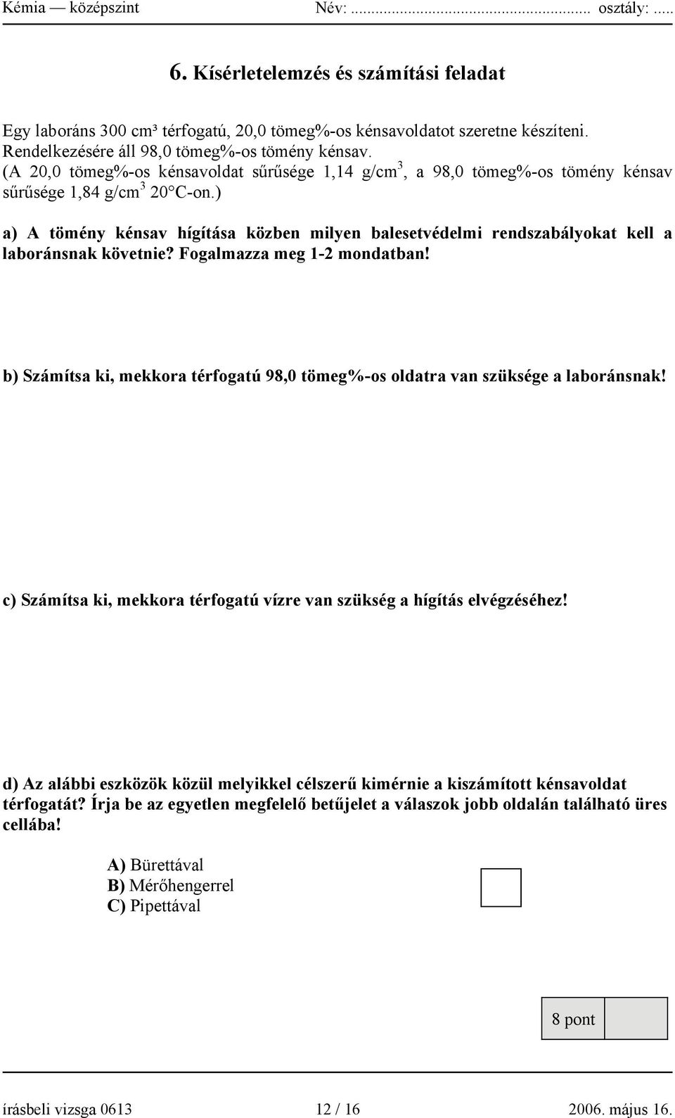 ) a) A tömény kénsav hígítása közben milyen balesetvédelmi rendszabályokat kell a laboránsnak követnie? Fogalmazza meg 1-2 mondatban!