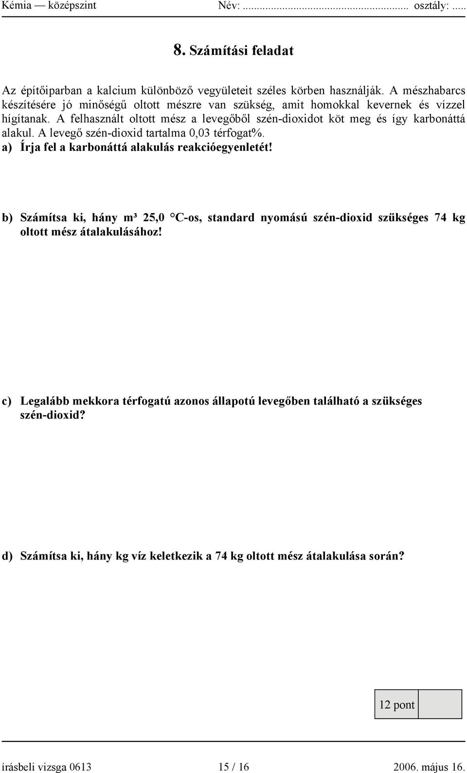 A felhasznált oltott mész a levegőből szén-dioxidot köt meg és így karbonáttá alakul. A levegő szén-dioxid tartalma 0,03 térfogat%.