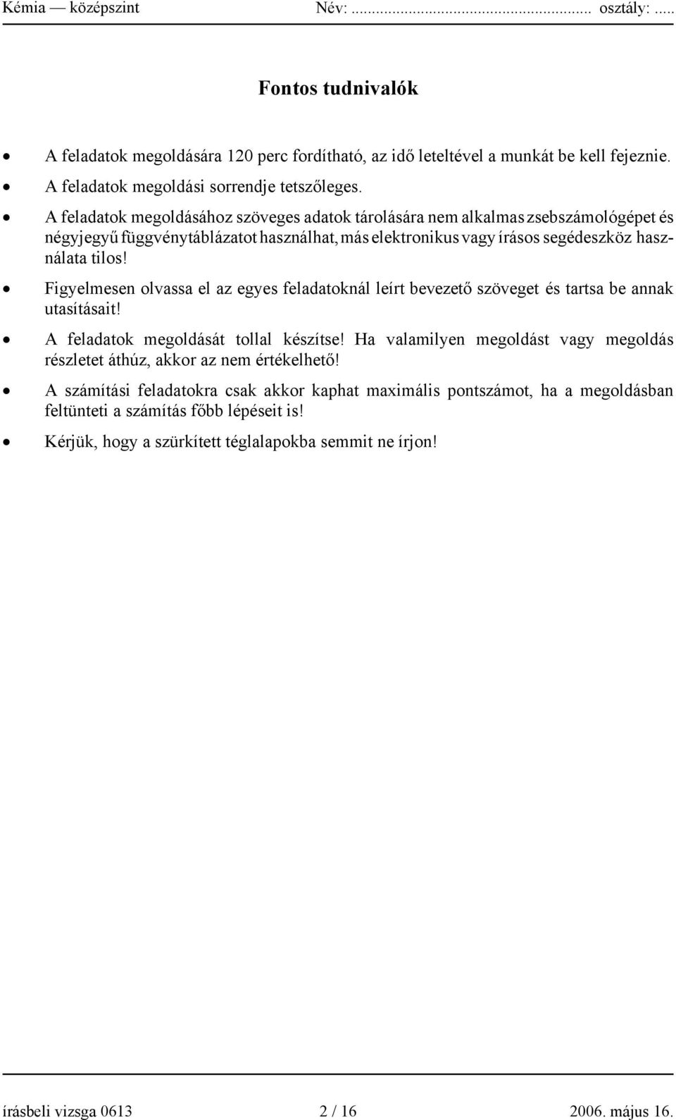 Figyelmesen olvassa el az egyes feladatoknál leírt bevezető szöveget és tartsa be annak utasításait! A feladatok megoldását tollal készítse!