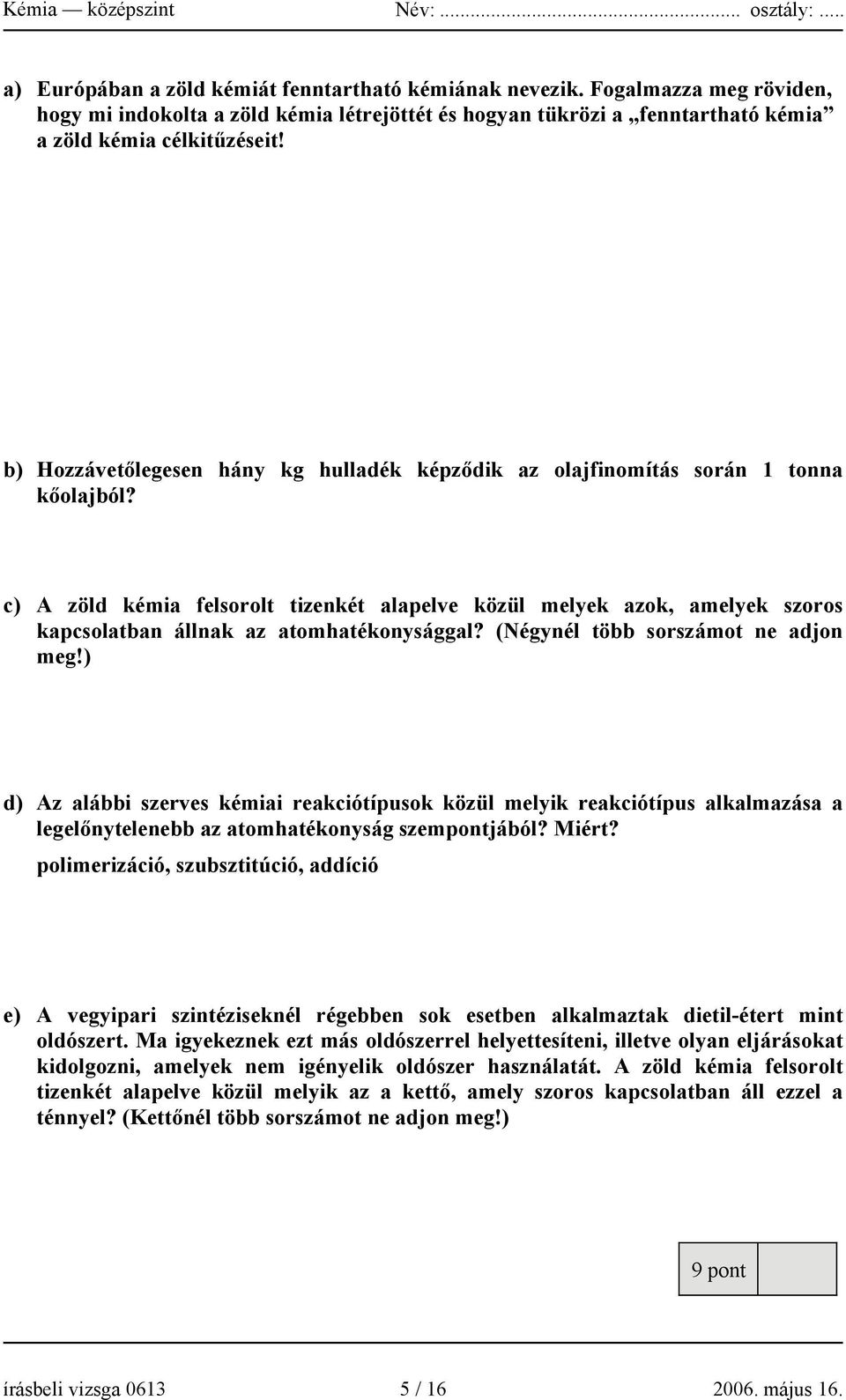 c) A zöld kémia felsorolt tizenkét alapelve közül melyek azok, amelyek szoros kapcsolatban állnak az atomhatékonysággal? (Négynél több sorszámot ne adjon meg!