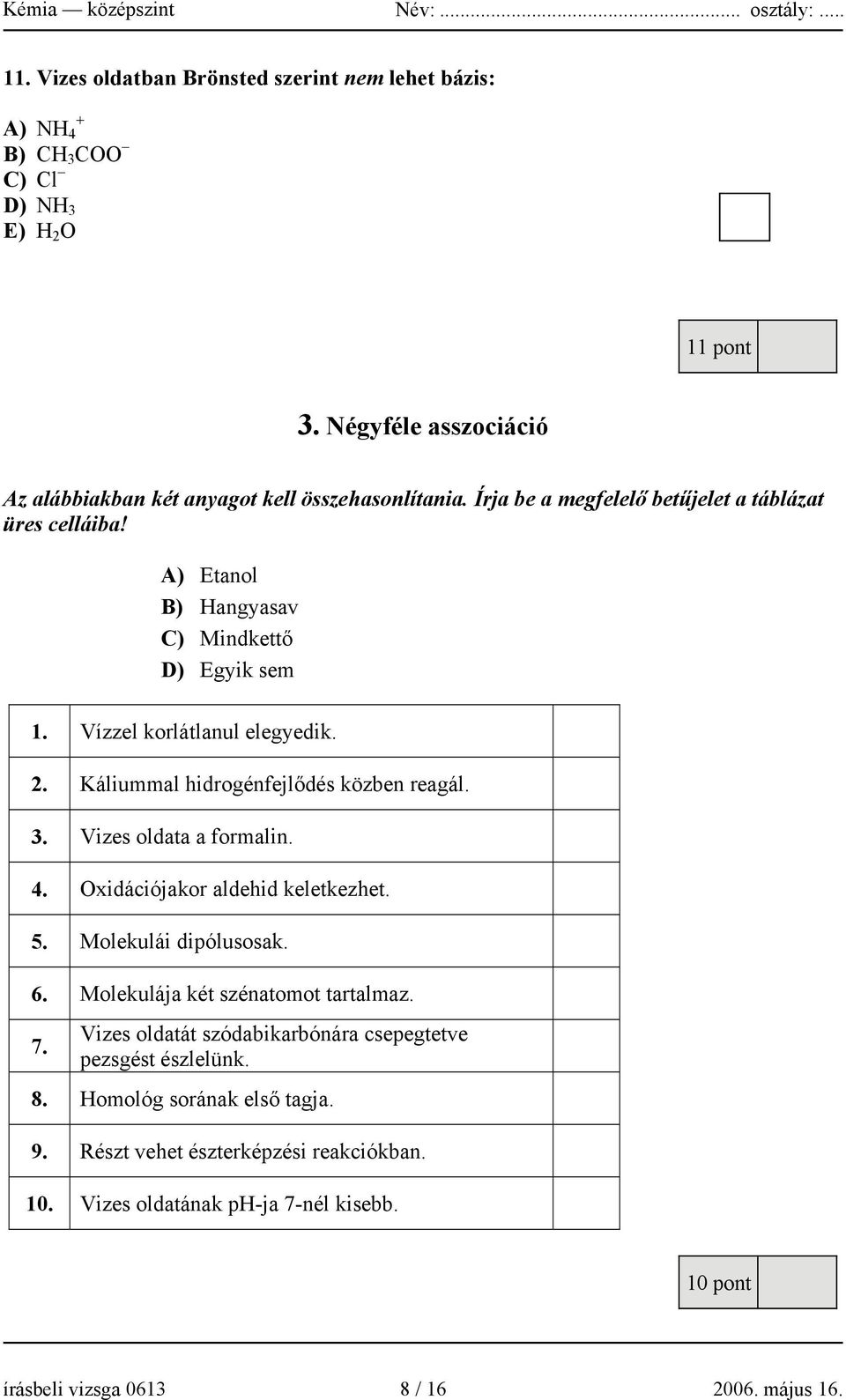 3. Vizes oldata a formalin. 4. Oxidációjakor aldehid keletkezhet. 5. Molekulái dipólusosak. 6. Molekulája két szénatomot tartalmaz. 7.