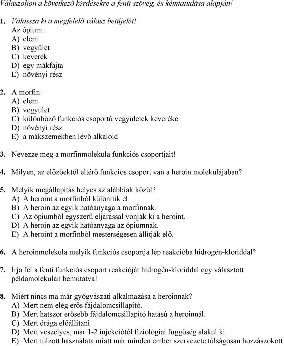 Milyen, az előzőektől eltérő funkciós csoport van a heroin molekulájában? 5. Melyik megállapítás helyes az alábbiak közül? A) A heroint a morfinból különítik el.