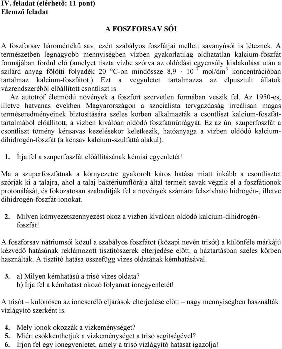 fölötti folyadék 20 C-on mindössze 8,9 10 7 mol/dm 3 koncentrációban tartalmaz kalcium-foszfátot.) Ezt a vegyületet tartalmazza az elpusztult állatok vázrendszeréből előállított csontliszt is.