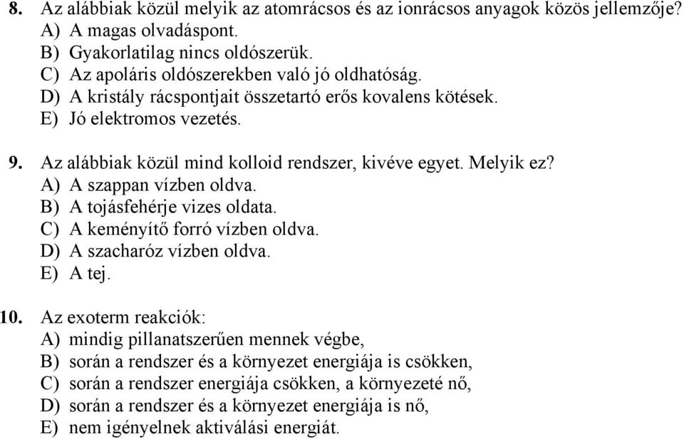 Az alábbiak közül mind kolloid rendszer, kivéve egyet. Melyik ez? A) A szappan vízben oldva. B) A tojásfehérje vizes oldata. C) A keményítő forró vízben oldva. D) A szacharóz vízben oldva.