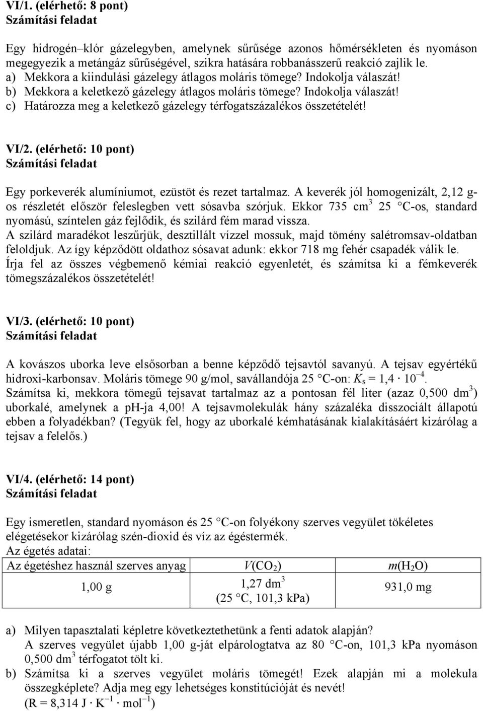 VI/2. (elérhető: 10 pont) Számítási feladat Egy porkeverék alumíniumot, ezüstöt és rezet tartalmaz. A keverék jól homogenizált, 2,12 g- os részletét először feleslegben vett sósavba szórjuk.