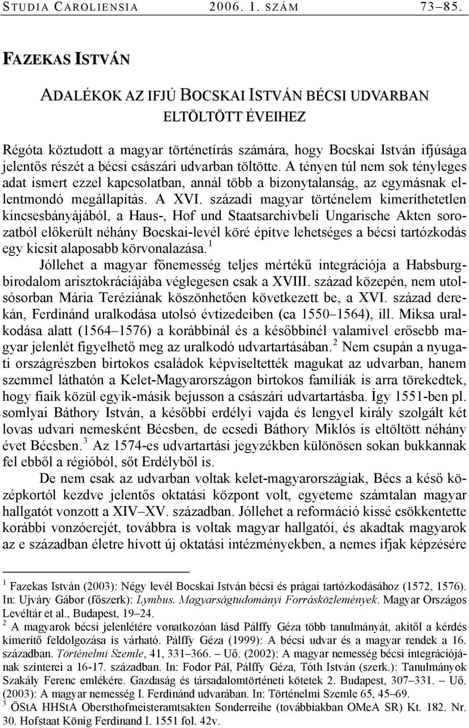 töltötte. A tényen túl nem sok tényleges adat ismert ezzel kapcsolatban, annál több a bizonytalanság, az egymásnak ellentmondó megállapítás. A XVI.