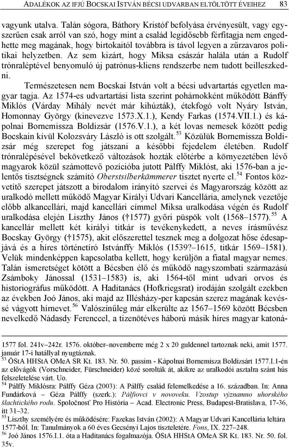 a zűrzavaros politikai helyzetben. Az sem kizárt, hogy Miksa császár halála után a Rudolf trónraléptével benyomuló új patrónus-kliens rendszerbe nem tudott beilleszkedni.