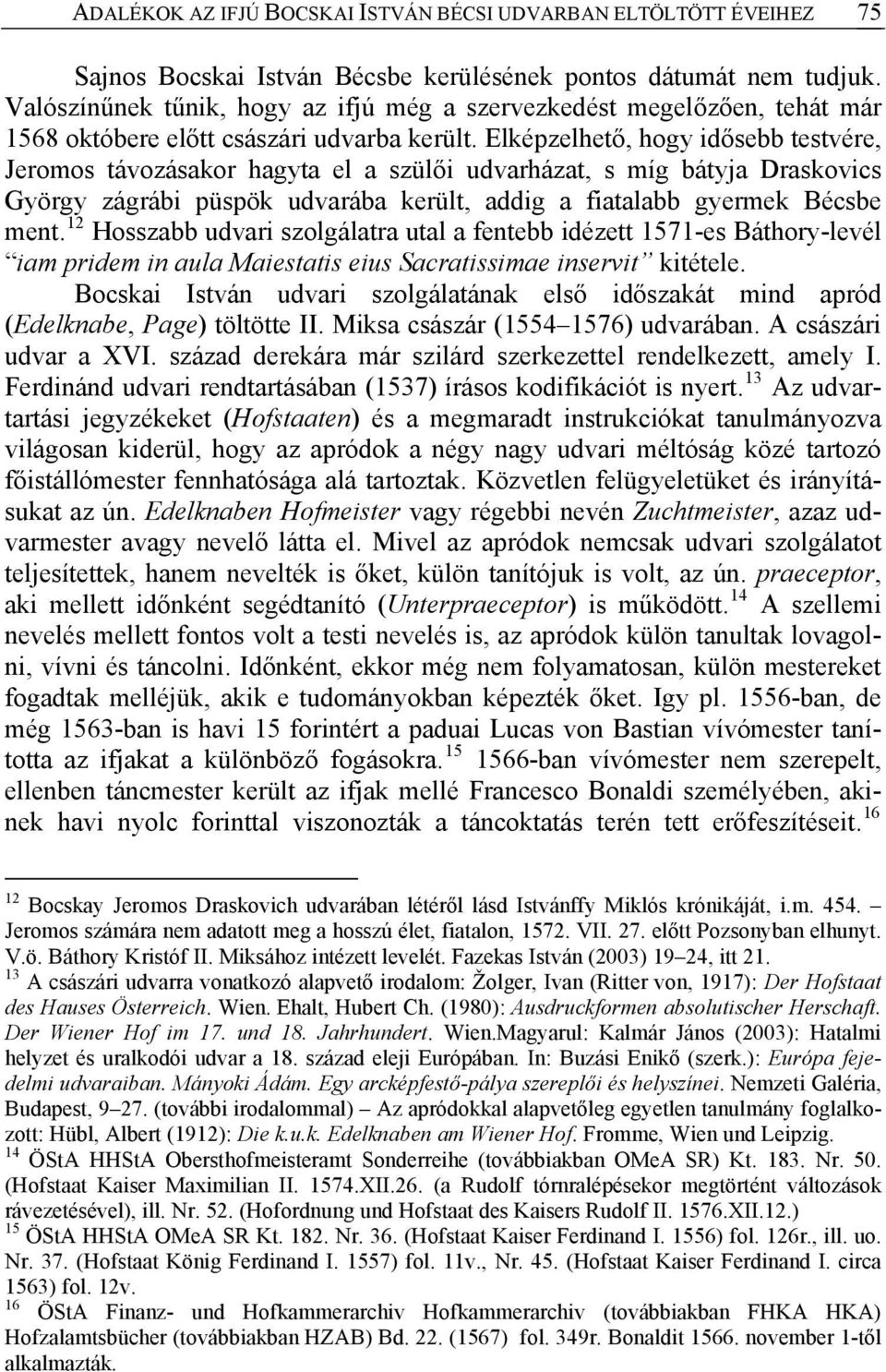 Elképzelhető, hogy idősebb testvére, Jeromos távozásakor hagyta el a szülői udvarházat, s míg bátyja Draskovics György zágrábi püspök udvarába került, addig a fiatalabb gyermek Bécsbe ment.