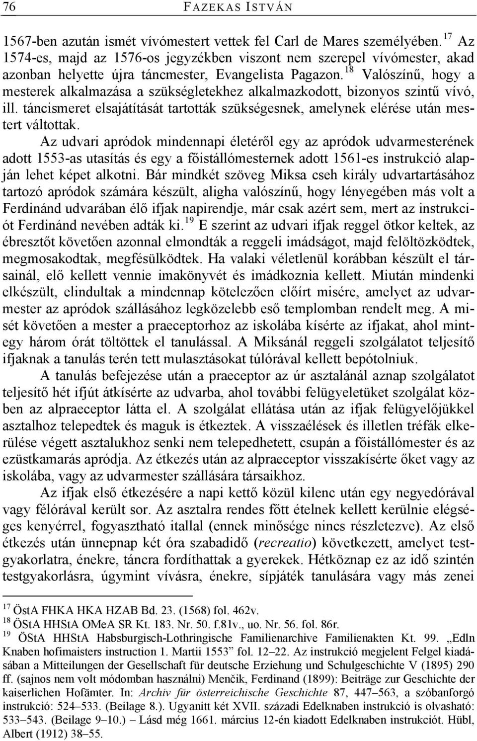 18 Valószínű, hogy a mesterek alkalmazása a szükségletekhez alkalmazkodott, bizonyos szintű vívó, ill. táncismeret elsajátítását tartották szükségesnek, amelynek elérése után mestert váltottak.