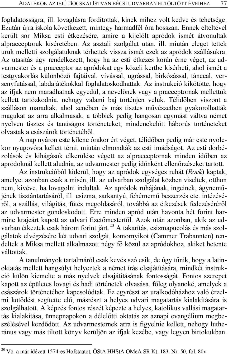 Az asztali szolgálat után, ill. miután eleget tettek uruk melletti szolgálatuknak térhettek vissza ismét ezek az apródok szállásukra.