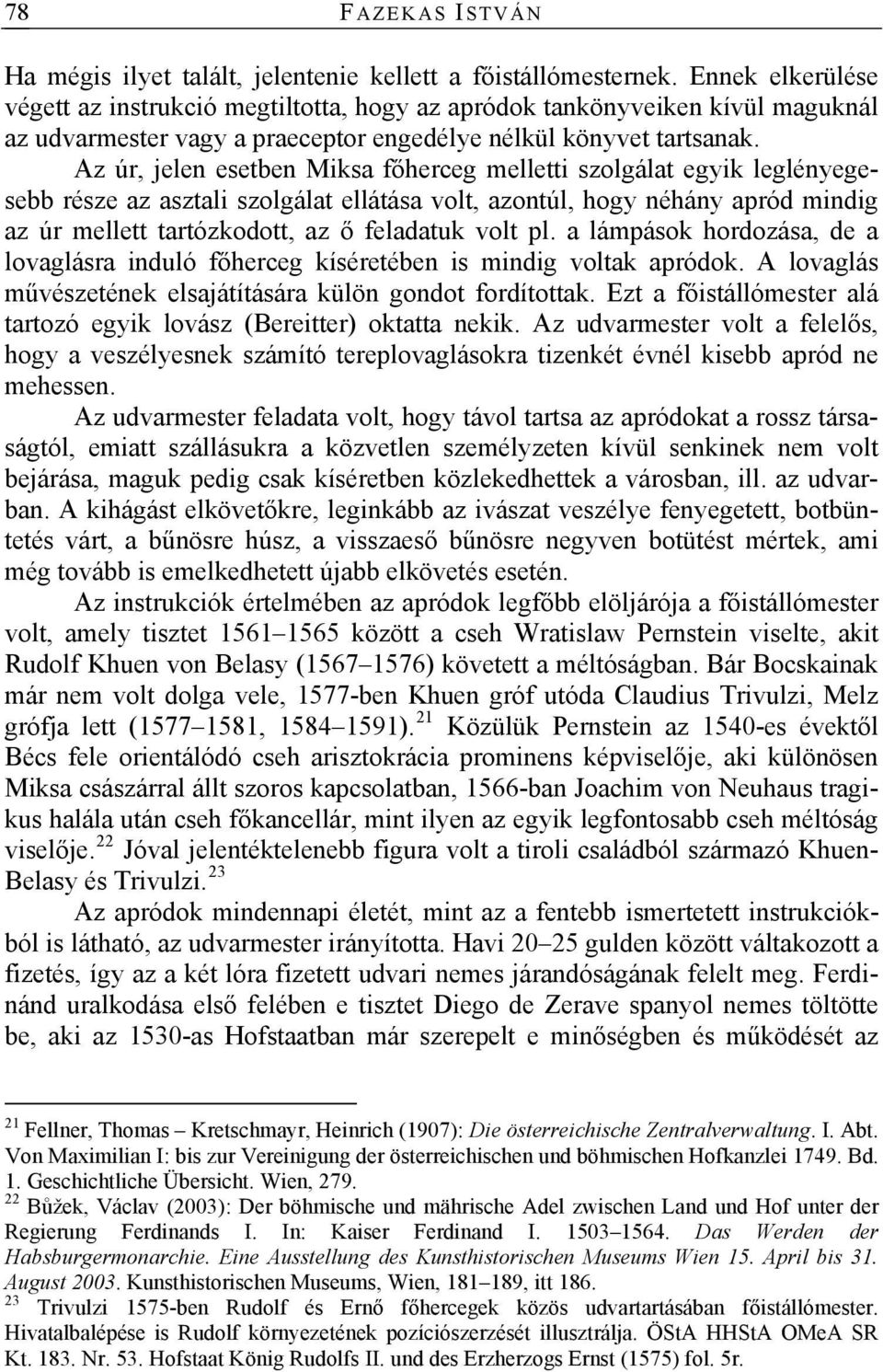 Az úr, jelen esetben Miksa főherceg melletti szolgálat egyik leglényegesebb része az asztali szolgálat ellátása volt, azontúl, hogy néhány apród mindig az úr mellett tartózkodott, az ő feladatuk volt