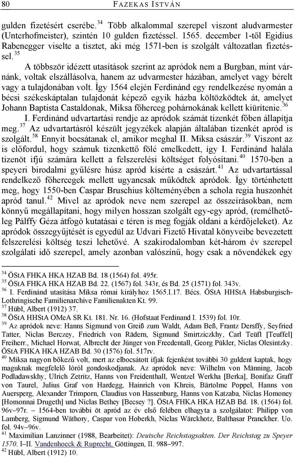 35 A többször idézett utasítások szerint az apródok nem a Burgban, mint várnánk, voltak elszállásolva, hanem az udvarmester házában, amelyet vagy bérelt vagy a tulajdonában volt.