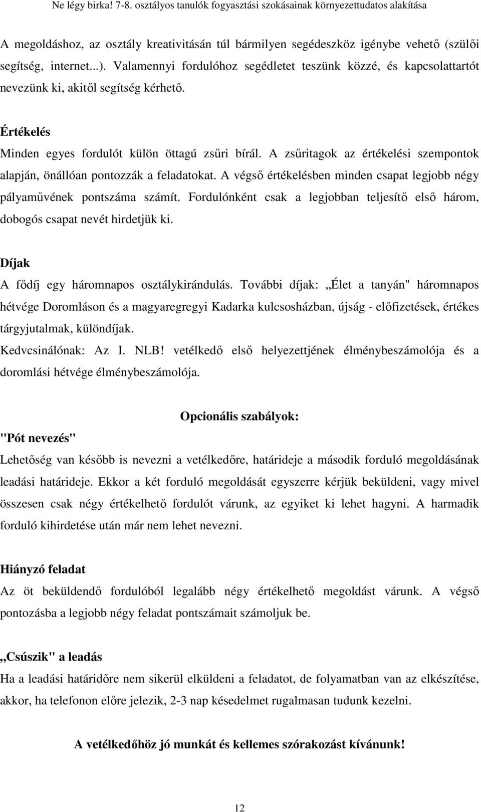 A zsőritagok az értékelési szempontok alapján, önállóan pontozzák a feladatokat. A végsı értékelésben minden csapat legjobb négy pályamővének pontszáma számít.