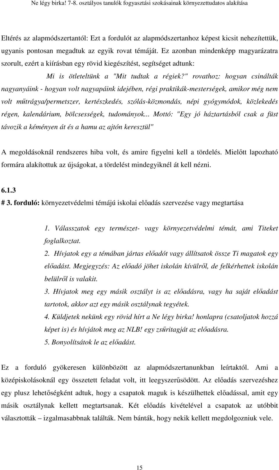 " rovathoz: hogyan csinálták nagyanyáink - hogyan volt nagyapáink idejében, régi praktikák-mesterségek, amikor még nem volt mőtrágya/permetszer, kertészkedés, szólás-közmondás, népi gyógymódok,