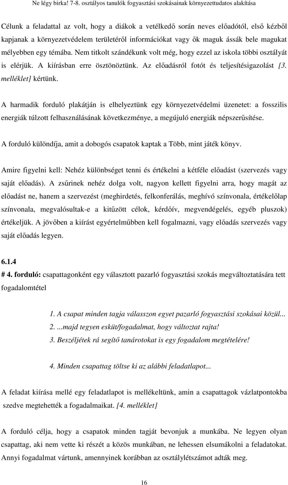 A harmadik forduló plakátján is elhelyeztünk egy környezetvédelmi üzenetet: a fosszilis energiák túlzott felhasználásának következménye, a megújuló energiák népszerősítése.