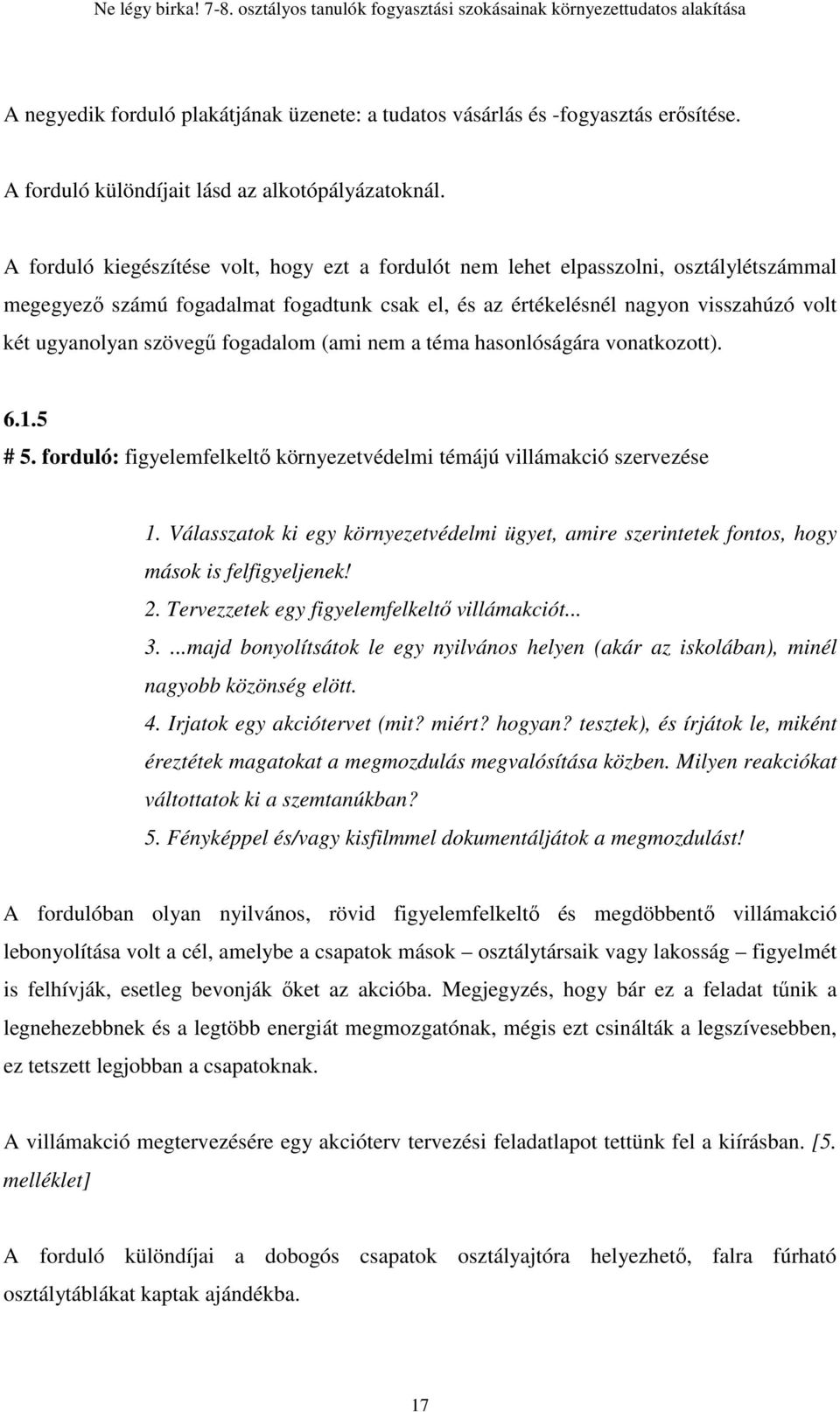 szövegő fogadalom (ami nem a téma hasonlóságára vonatkozott). 6.1.5 # 5. forduló: figyelemfelkeltı környezetvédelmi témájú villámakció szervezése 1.