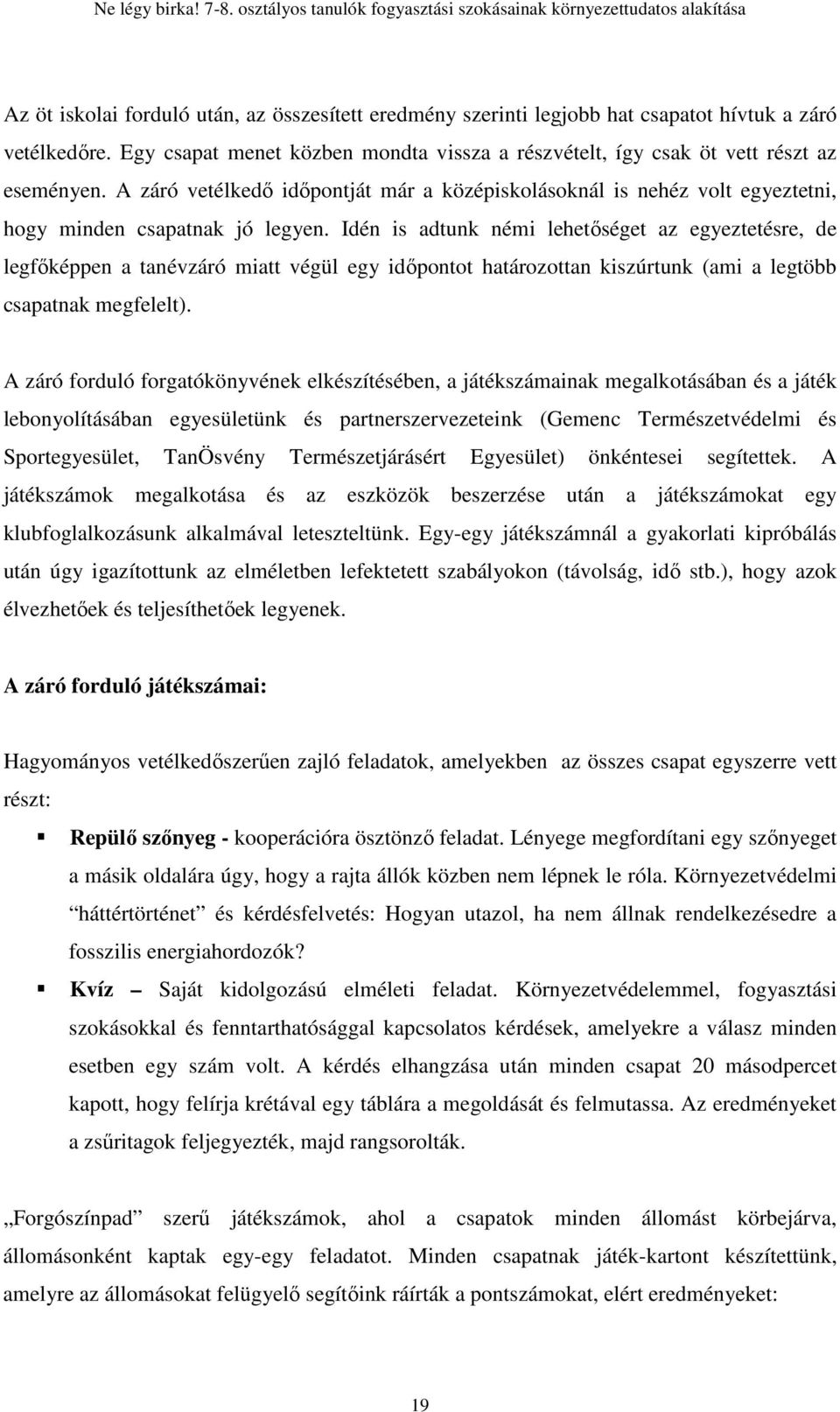 Idén is adtunk némi lehetıséget az egyeztetésre, de legfıképpen a tanévzáró miatt végül egy idıpontot határozottan kiszúrtunk (ami a legtöbb csapatnak megfelelt).