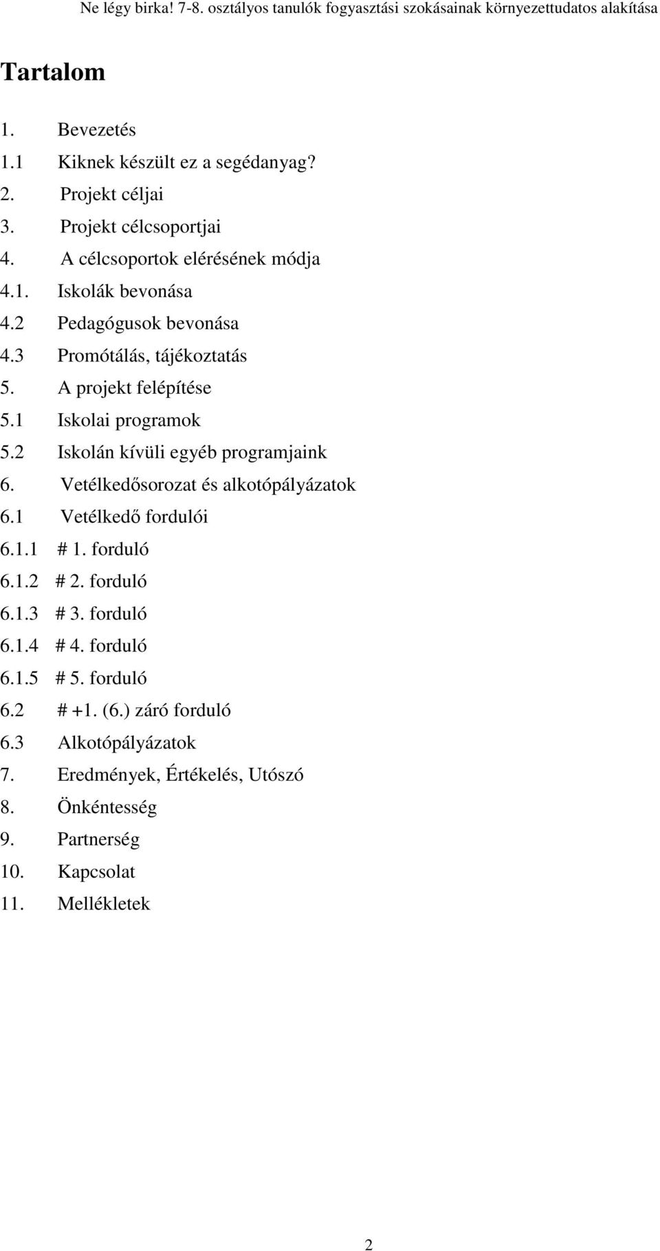 Vetélkedısorozat és alkotópályázatok 6.1 Vetélkedı fordulói 6.1.1 # 1. forduló 6.1.2 # 2. forduló 6.1.3 # 3. forduló 6.1.4 # 4. forduló 6.1.5 # 5.