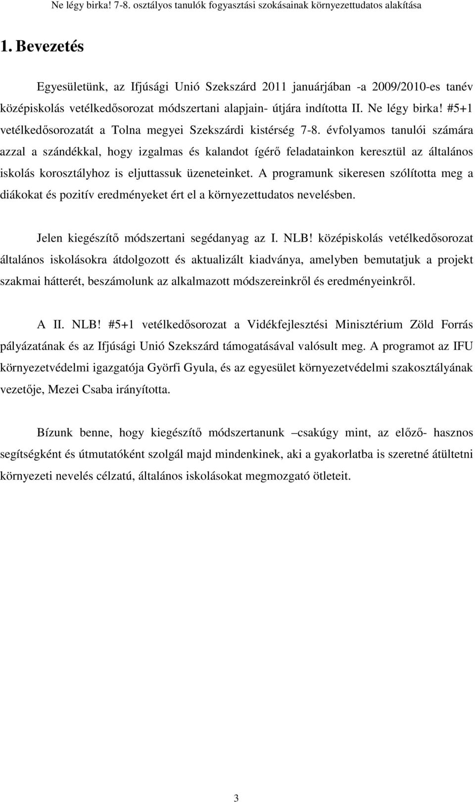 évfolyamos tanulói számára azzal a szándékkal, hogy izgalmas és kalandot ígérı feladatainkon keresztül az általános iskolás korosztályhoz is eljuttassuk üzeneteinket.