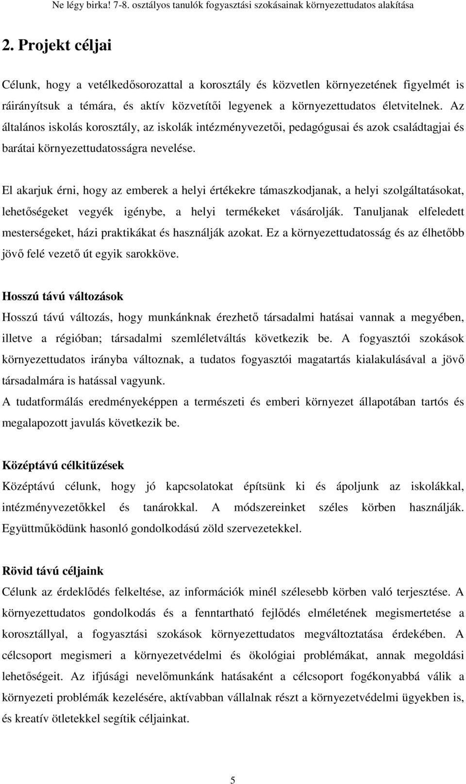 El akarjuk érni, hogy az emberek a helyi értékekre támaszkodjanak, a helyi szolgáltatásokat, lehetıségeket vegyék igénybe, a helyi termékeket vásárolják.