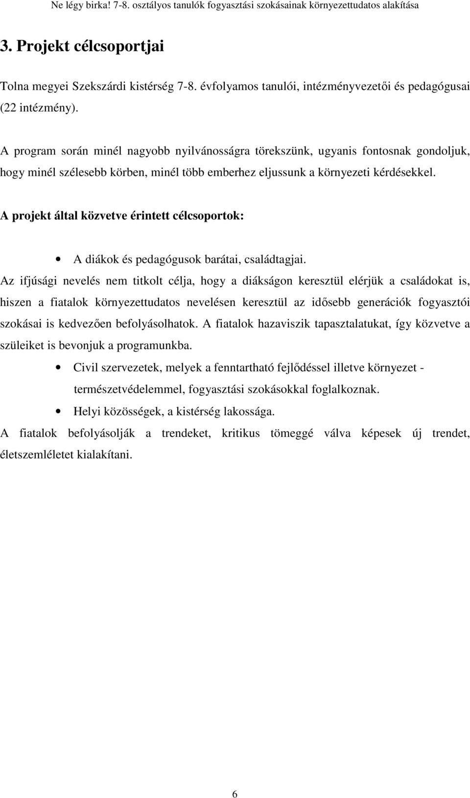 A projekt által közvetve érintett célcsoportok: A diákok és pedagógusok barátai, családtagjai.