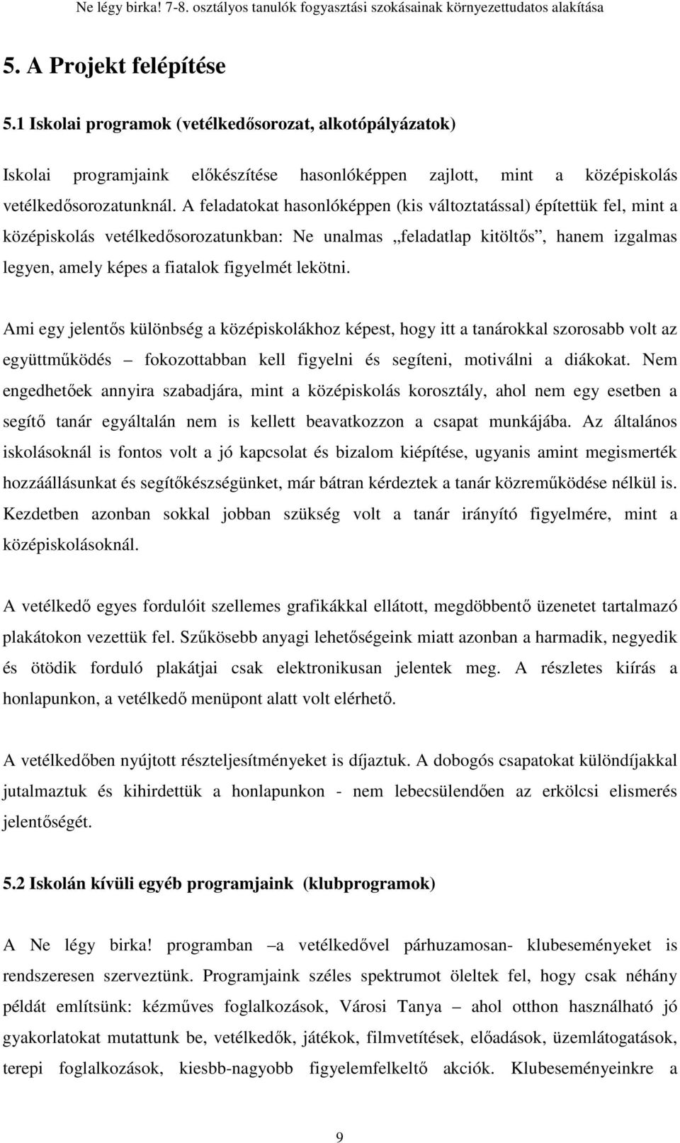 lekötni. Ami egy jelentıs különbség a középiskolákhoz képest, hogy itt a tanárokkal szorosabb volt az együttmőködés fokozottabban kell figyelni és segíteni, motiválni a diákokat.