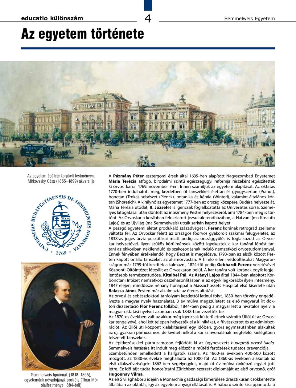 Nagyszombati Egyetemet Mária Terézia átfogó, birodalmi szintű egészségügyi reformja részeként egészítették ki orvosi karral 1769. november 7-én. Innen számítjuk az egyetem alapítását.