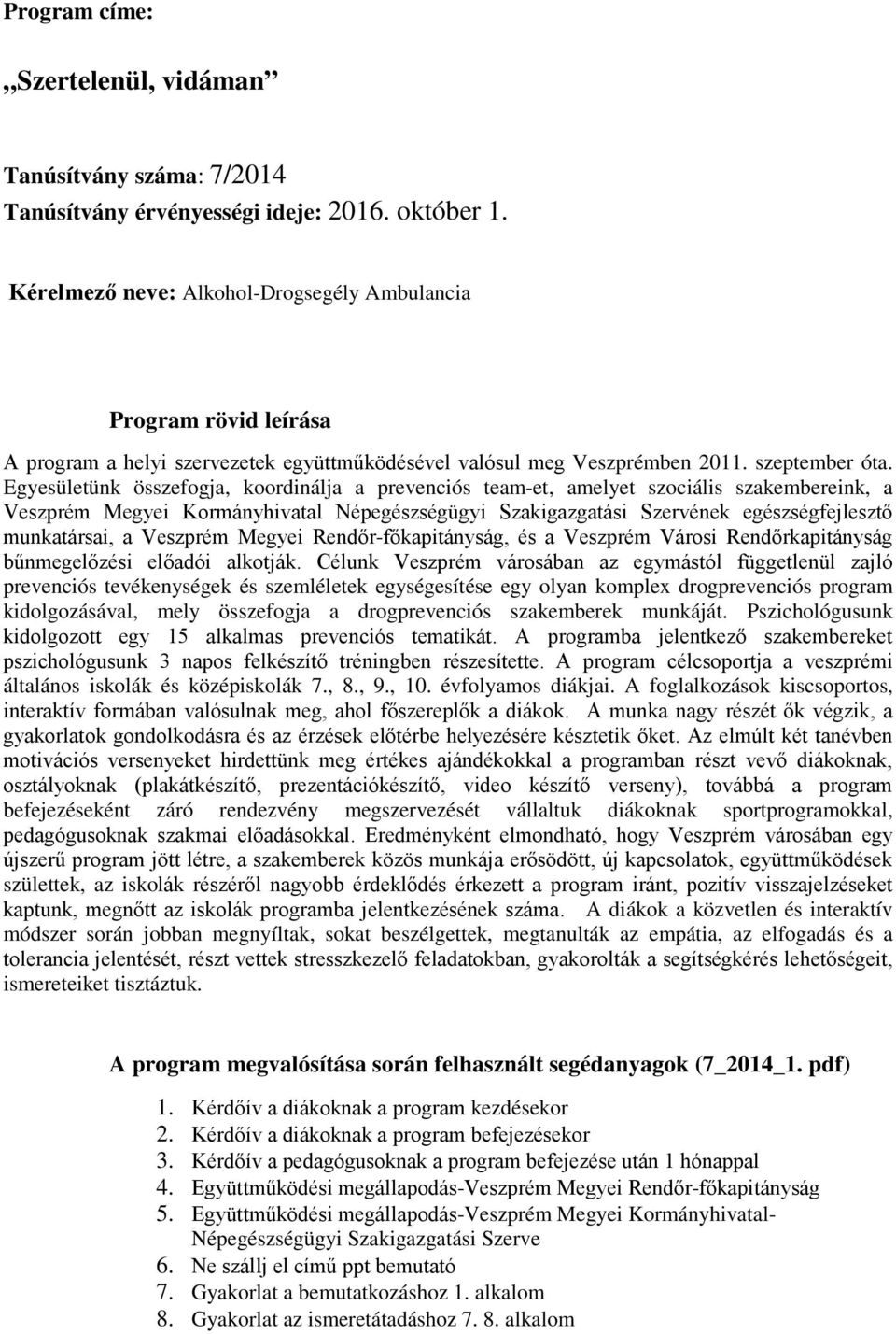 Egyesületünk összefogja, koordinálja a prevenciós team-et, amelyet szociális szakembereink, a Veszprém Megyei Kormányhivatal Népegészségügyi Szakigazgatási Szervének egészségfejlesztő munkatársai, a