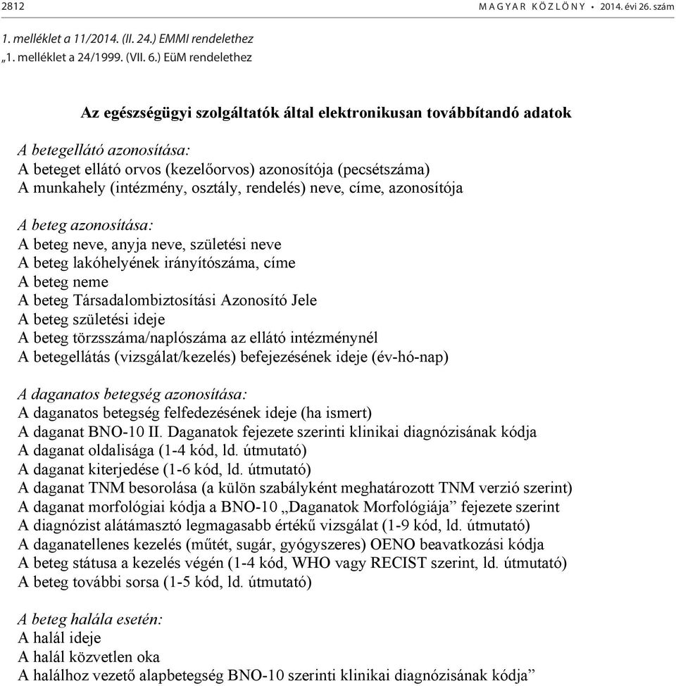 ) EüM rendelethez Az egészségügyi szolgáltatók által elektronikusan továbbítandó adatok A betegellátó azonosítása: A beteget ellátó orvos (kezel orvos) azonosítója (pecsétszáma) A munkahely