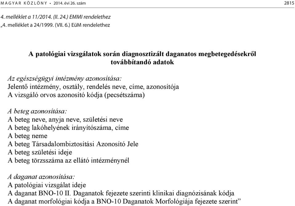 ) EüM rendelethez A patológiai vizsgálatok során diagnosztizált daganatos megbetegedésekr l továbbítandó adatok Az egészségügyi intézmény azonosítása: Jelent intézmény, osztály, rendelés neve, címe,