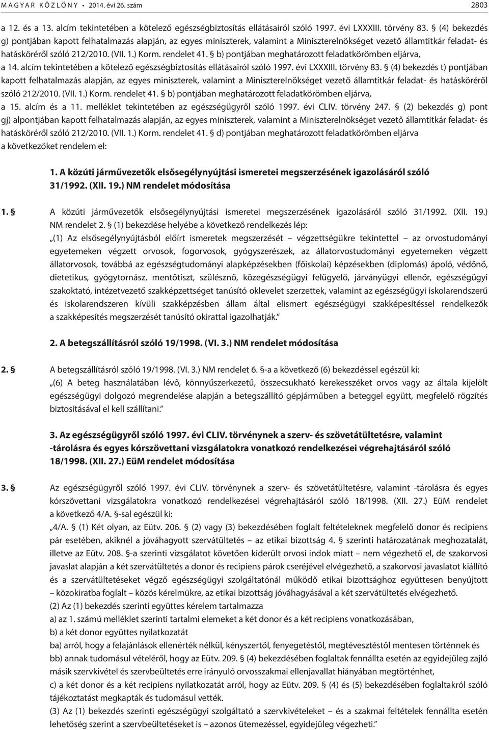 b) pontjában meghatározott feladatkörömben eljárva, a 14. alcím tekintetében a kötelező egészségbiztosítás ellátásairól szóló 1997. évi LXXXIII. törvény 83.