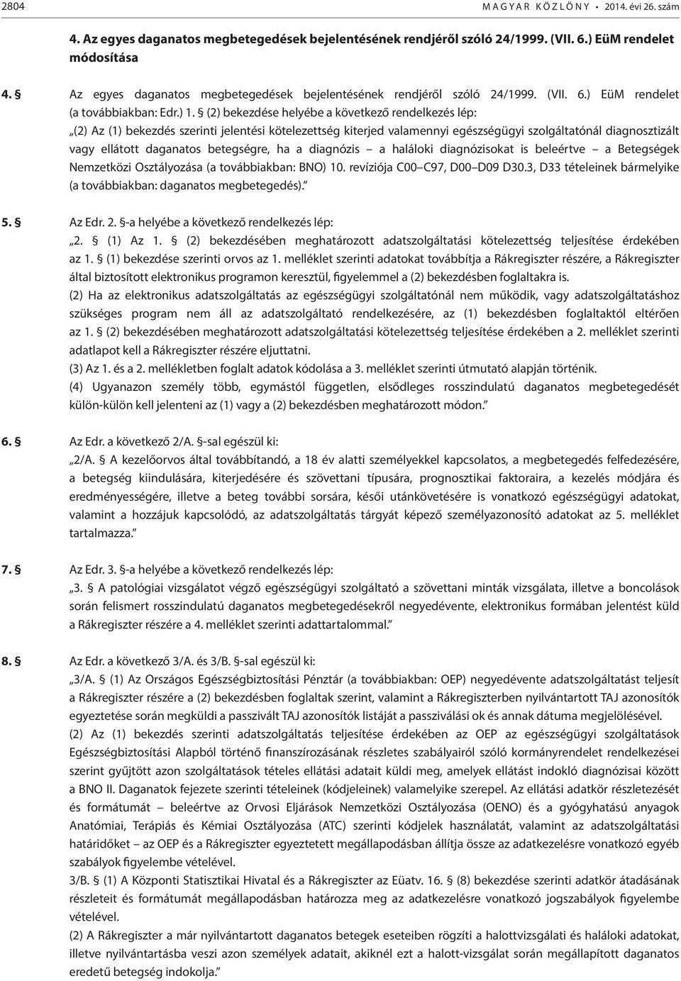 (2) bekezdése helyébe a következő rendelkezés lép: (2) Az (1) bekezdés szerinti jelentési kötelezettség kiterjed valamennyi egészségügyi szolgáltatónál diagnosztizált vagy ellátott daganatos