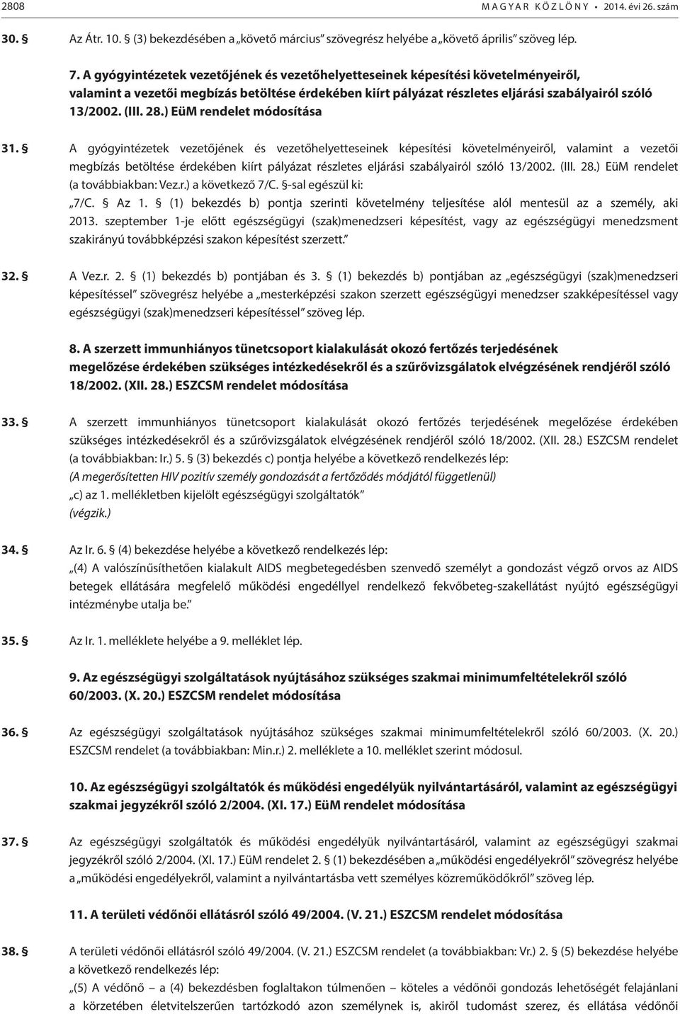 28.) EüM rendelet módosítása 31.  28.) EüM rendelet (a továbbiakban: Vez.r.) a következő 7/C. -sal egészül ki: 7/C. Az 1.