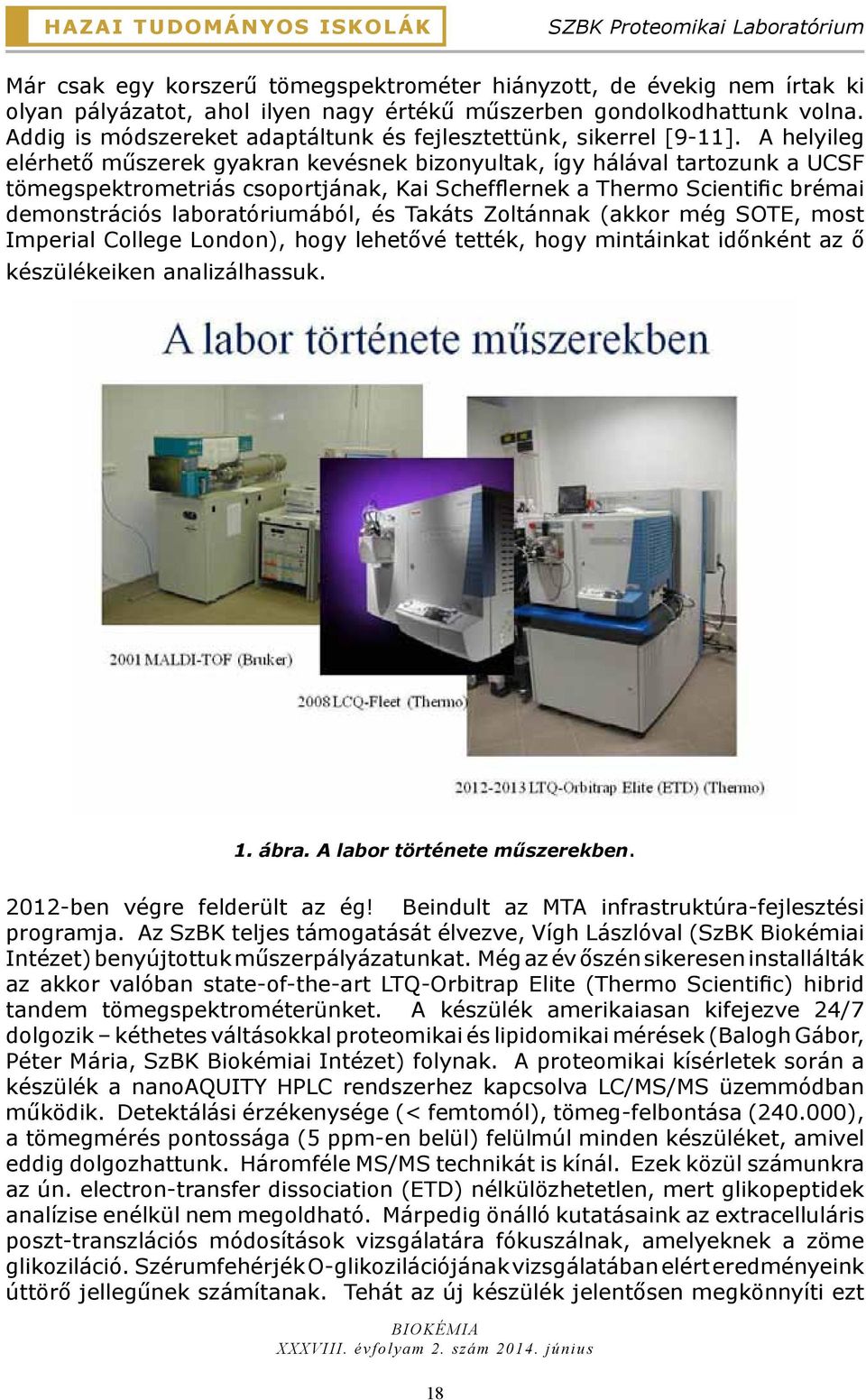 A helyileg elérhető műszerek gyakran kevésnek bizonyultak, így hálával tartozunk a UCSF tömegspektrometriás csoportjának, Kai Schefflernek a Thermo Scientific brémai demonstrációs laboratóriumából,