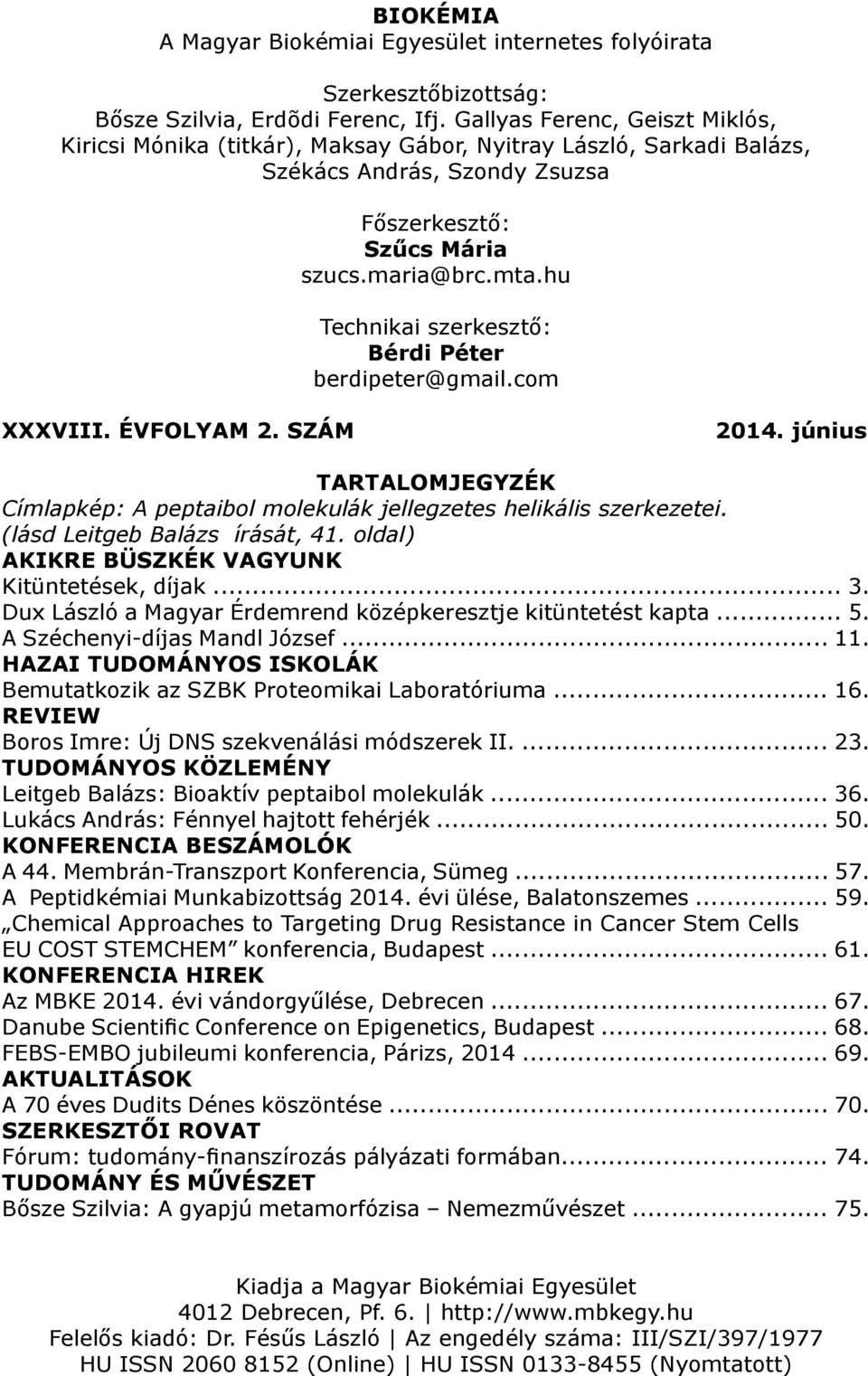 hu Technikai szerkesztő: Bérdi Péter berdipeter@gmail.com XXXVIII. ÉVFOLYAM 2. SZÁM 2014. június TARTALOMJEGYZÉK Címlapkép: A peptaibol molekulák jellegzetes helikális szerkezetei.