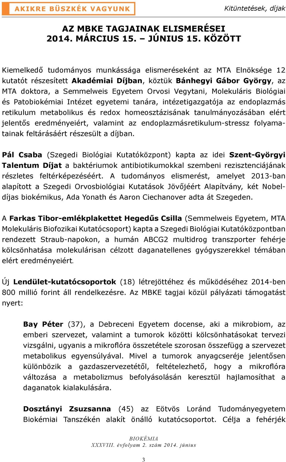 Molekuláris Biológiai és Patobiokémiai Intézet egyetemi tanára, intézetigazgatója az endoplazmás retikulum metabolikus és redox homeosztázisának tanulmányozásában elért jelentős eredményeiért,