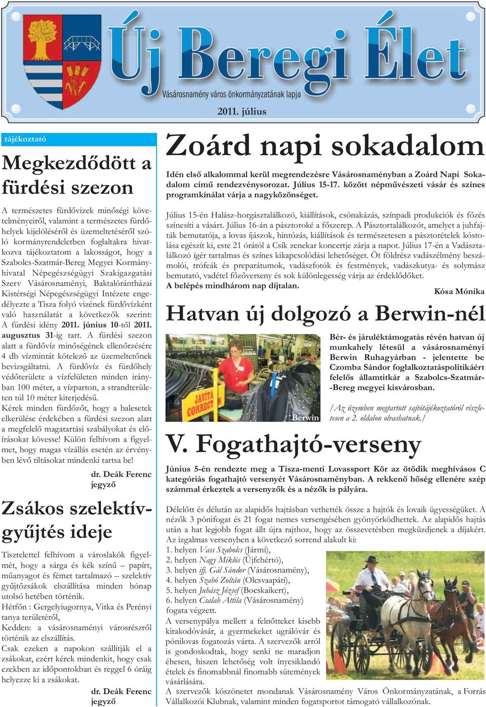 engedélyezte a Tisza folyó vizének fürdõvízként való használatát a következõk szerint: A fürdési idény 2011 június 10-tõl 2011 augusztus 31-ig tart A fürdési szezon alatt a fürdõvíz minõségének