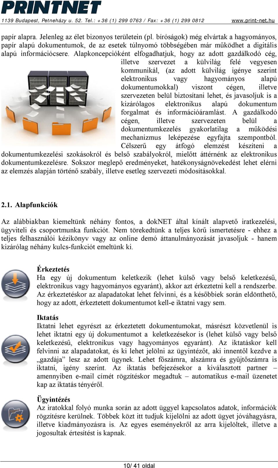 Alapkoncepcióként elfogadhatjuk, hogy az adott gazdálkodó cég, illetve szervezet a külvilág felé vegyesen kommunikál, (az adott külvilág igénye szerint elektronikus vagy hagyományos alapú