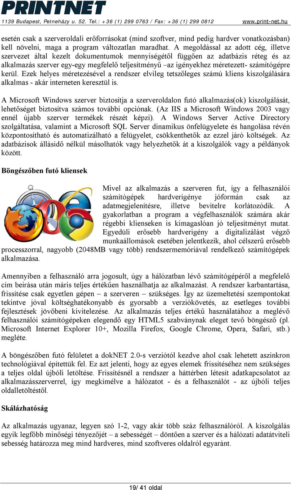 számítógépre kerül. Ezek helyes méretezésével a rendszer elvileg tetszőleges számú kliens kiszolgálására alkalmas - akár interneten keresztül is.