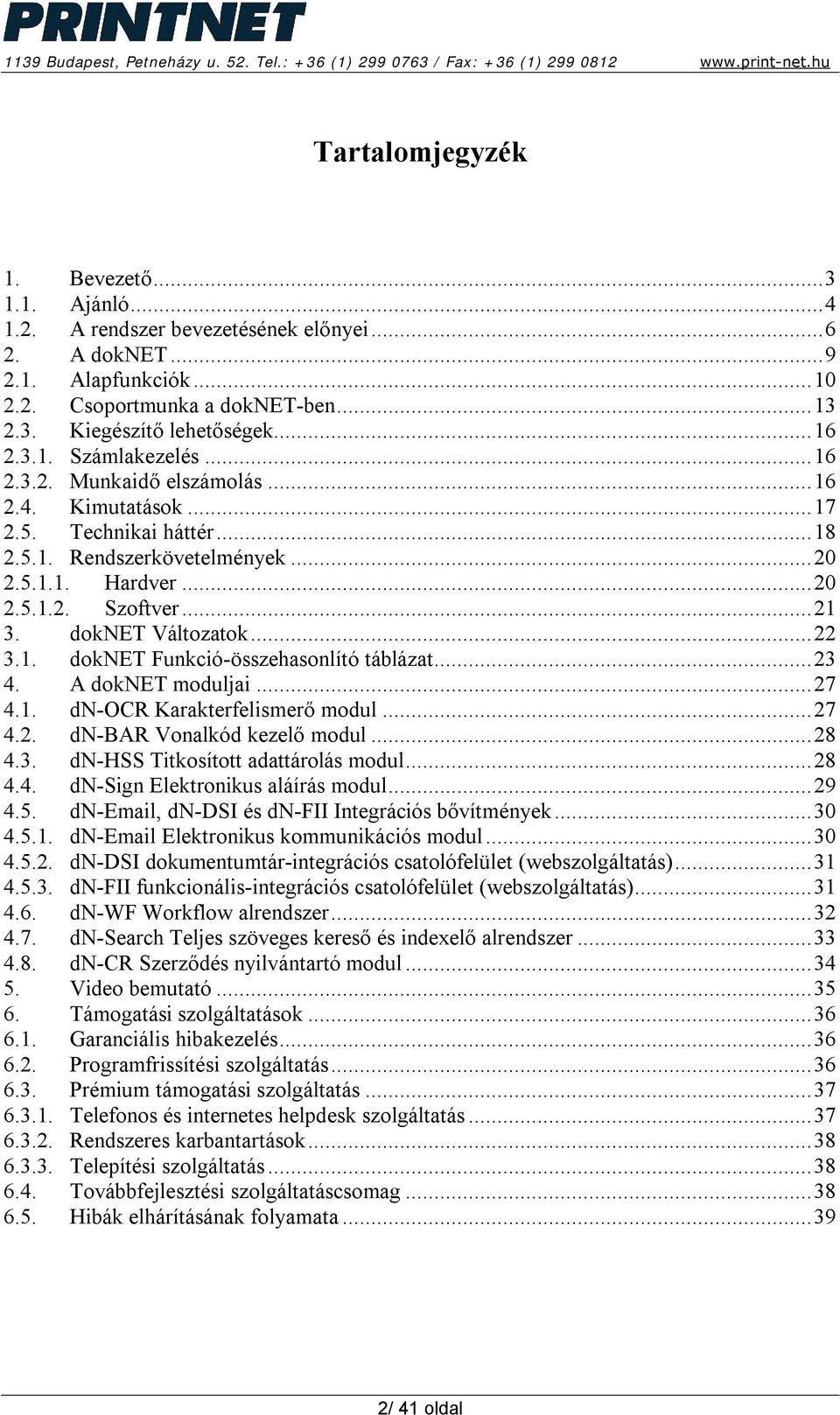 doknet Változatok... 22 3.1. doknet Funkció-összehasonlító táblázat... 23 4. A doknet moduljai... 27 4.1. dn-ocr Karakterfelismerő modul... 27 4.2. dn-bar Vonalkód kezelő modul... 28 4.3. dn-hss Titkosított adattárolás modul.