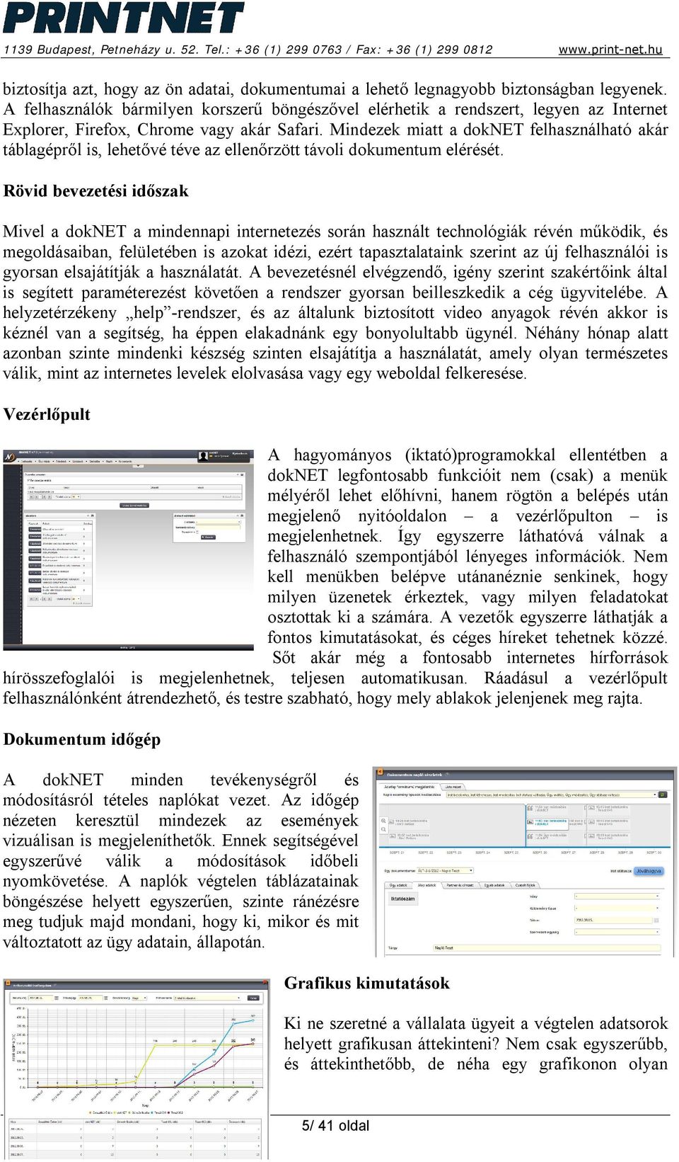 Mindezek miatt a doknet felhasználható akár táblagépről is, lehetővé téve az ellenőrzött távoli dokumentum elérését.