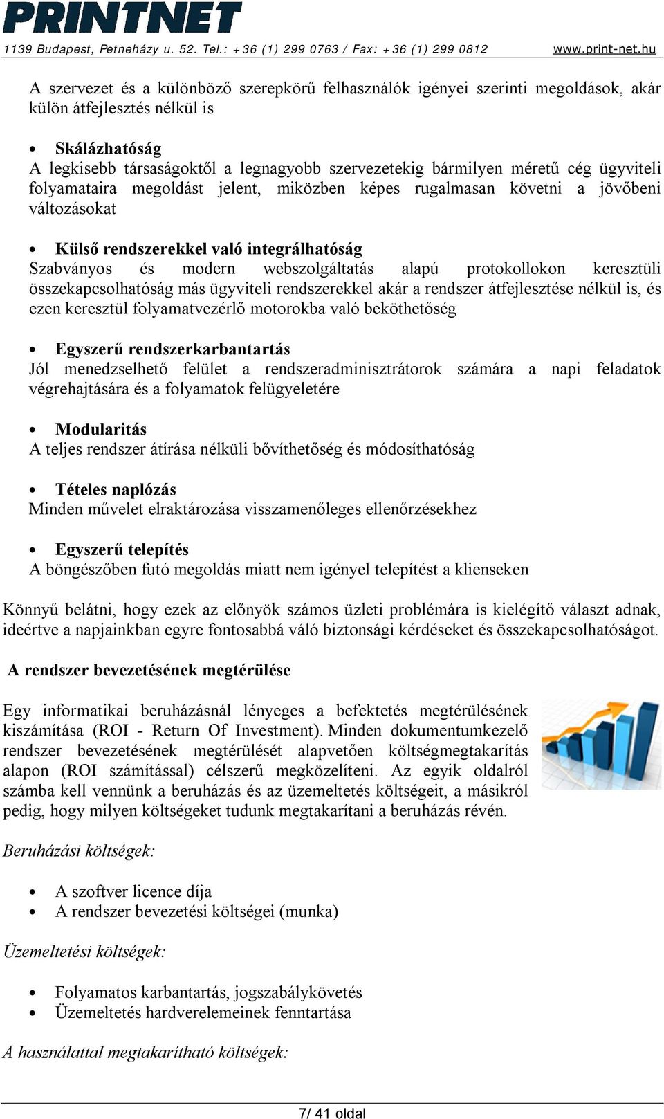 protokollokon keresztüli összekapcsolhatóság más ügyviteli rendszerekkel akár a rendszer átfejlesztése nélkül is, és ezen keresztül folyamatvezérlő motorokba való beköthetőség Egyszerű