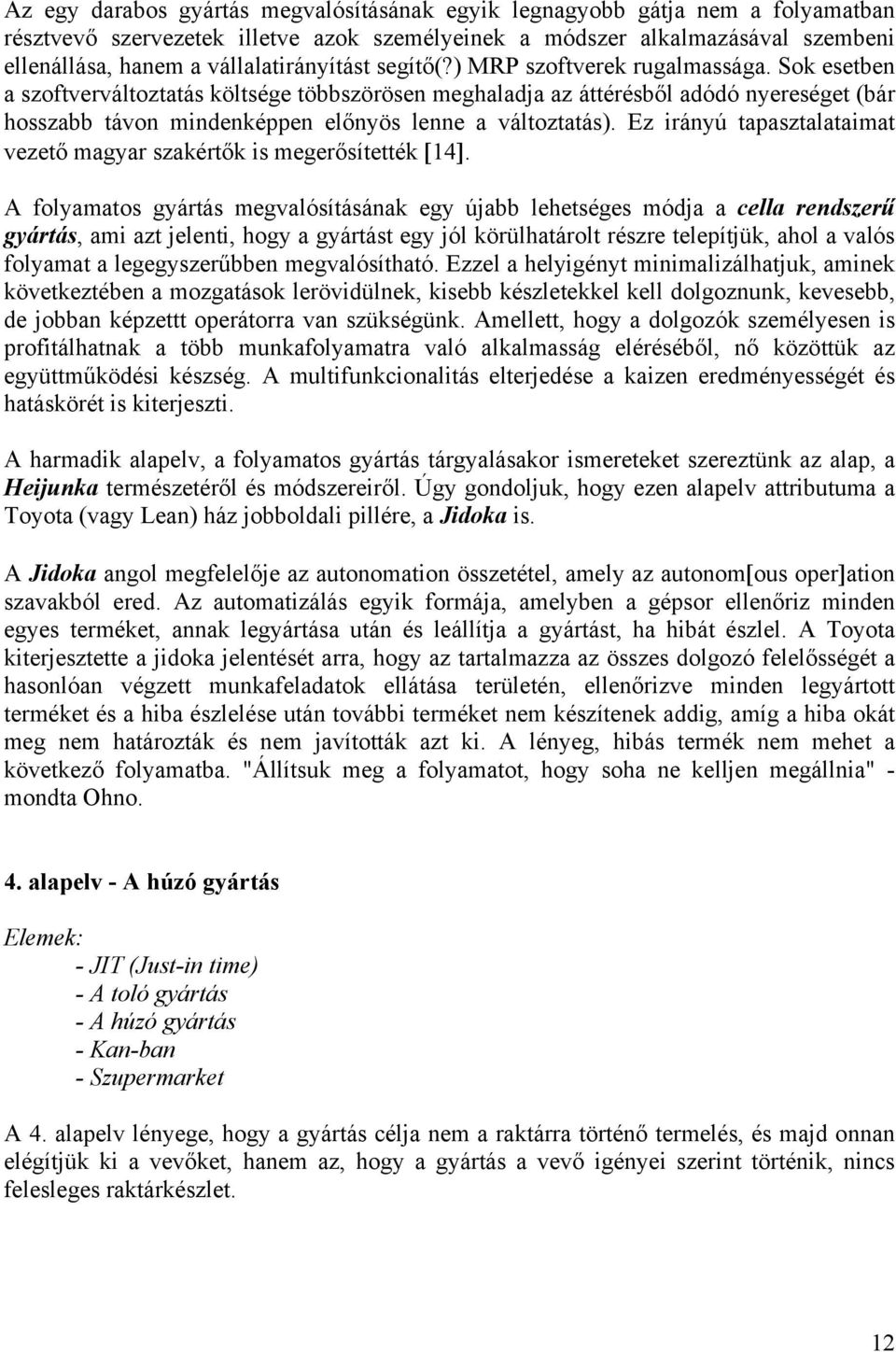 Sok esetben a szoftverváltoztatás költsége többszörösen meghaladja az áttérésből adódó nyereséget (bár hosszabb távon mindenképpen előnyös lenne a változtatás).