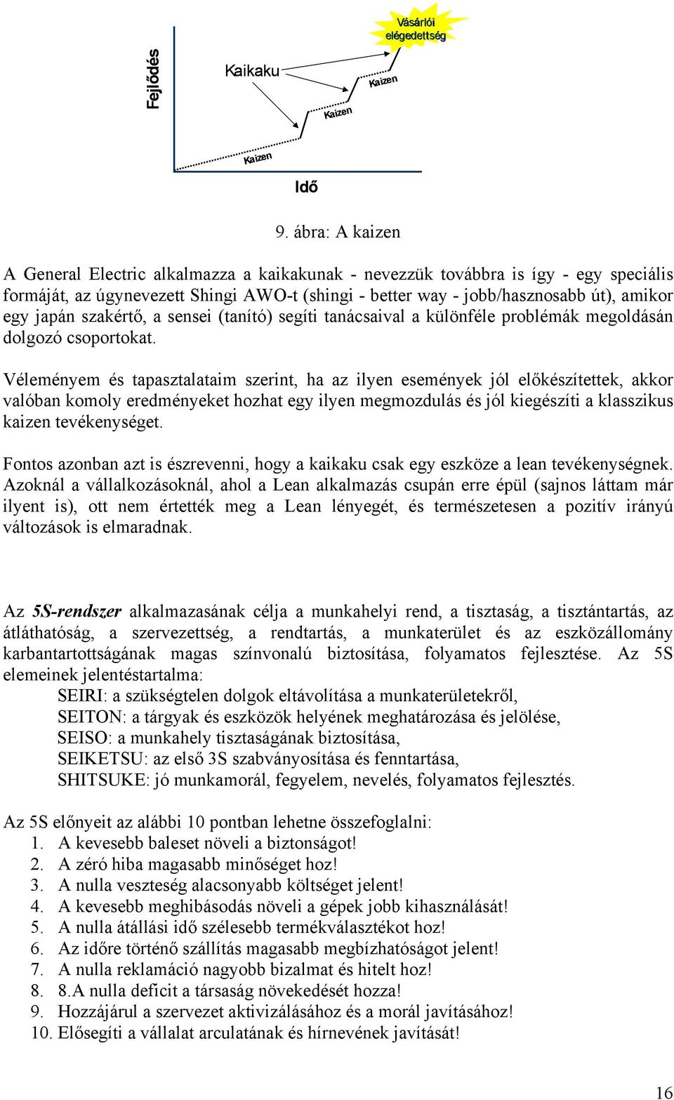 szakértő, a sensei (tanító) segíti tanácsaival a különféle problémák megoldásán dolgozó csoportokat.