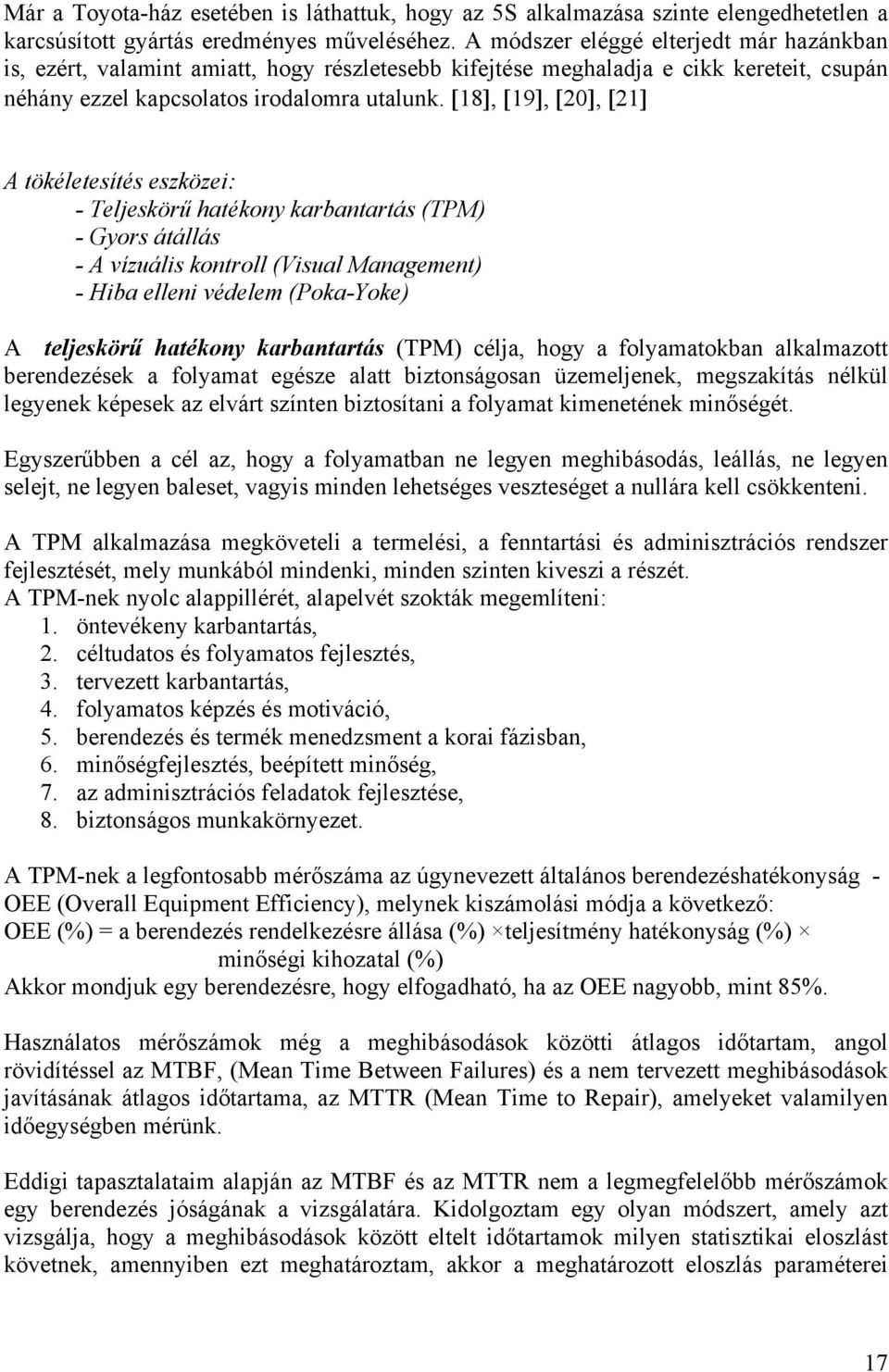 [18], [19], [20], [21] A tökéletesítés eszközei: - Teljeskörű hatékony karbantartás (TPM) - Gyors átállás - A vízuális kontroll (Visual Management) - Hiba elleni védelem (Poka-Yoke) A teljeskörű