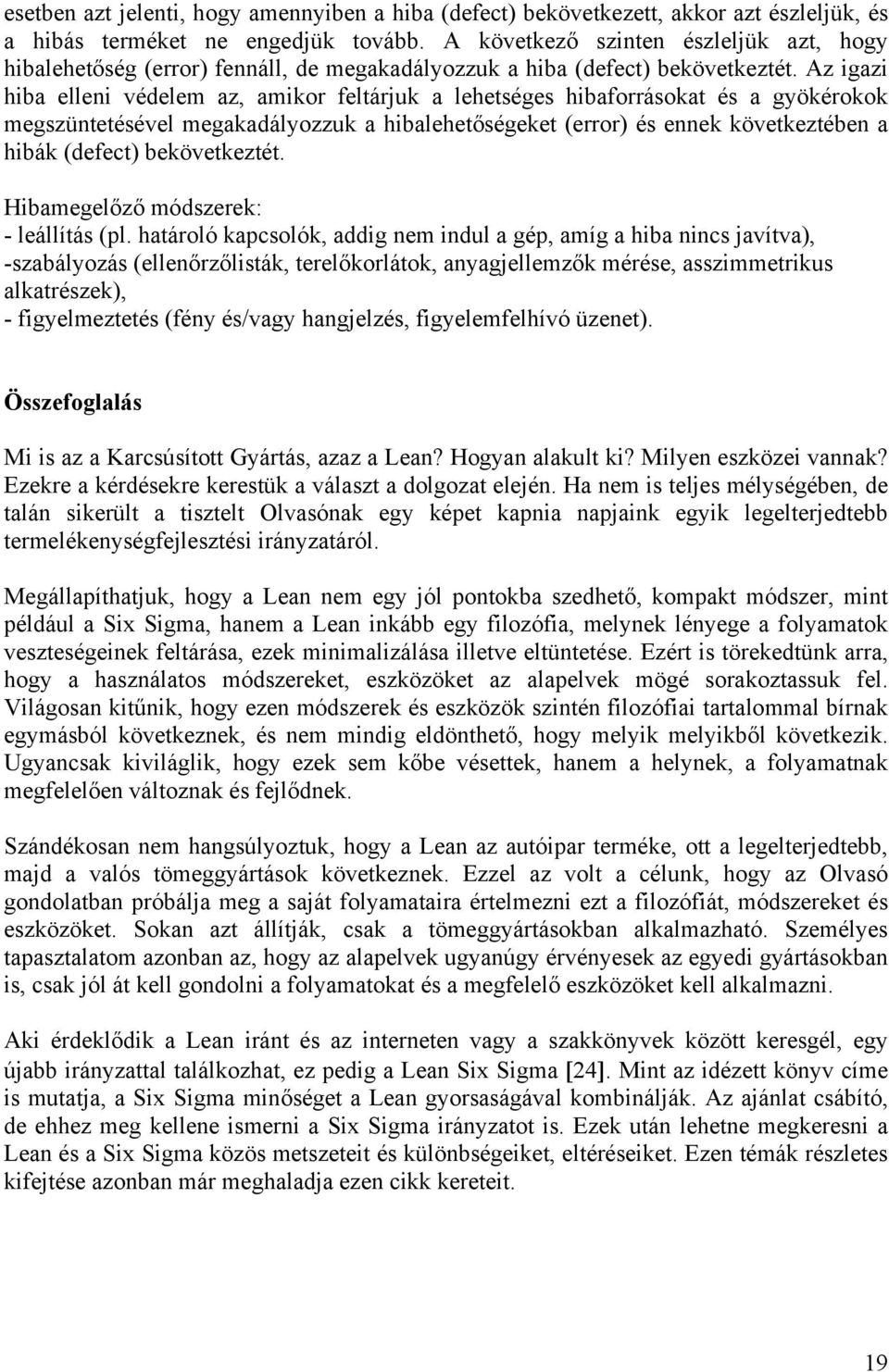 Az igazi hiba elleni védelem az, amikor feltárjuk a lehetséges hibaforrásokat és a gyökérokok megszüntetésével megakadályozzuk a hibalehetőségeket (error) és ennek következtében a hibák (defect)