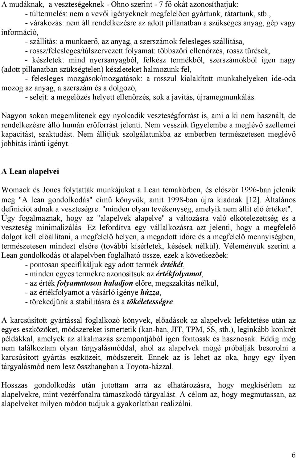 rossz/felesleges/túlszervezett folyamat: többszöri ellenőrzés, rossz tűrések, - készletek: mind nyersanyagból, félkész termékből, szerszámokból igen nagy (adott pillanatban szükségtelen) készleteket