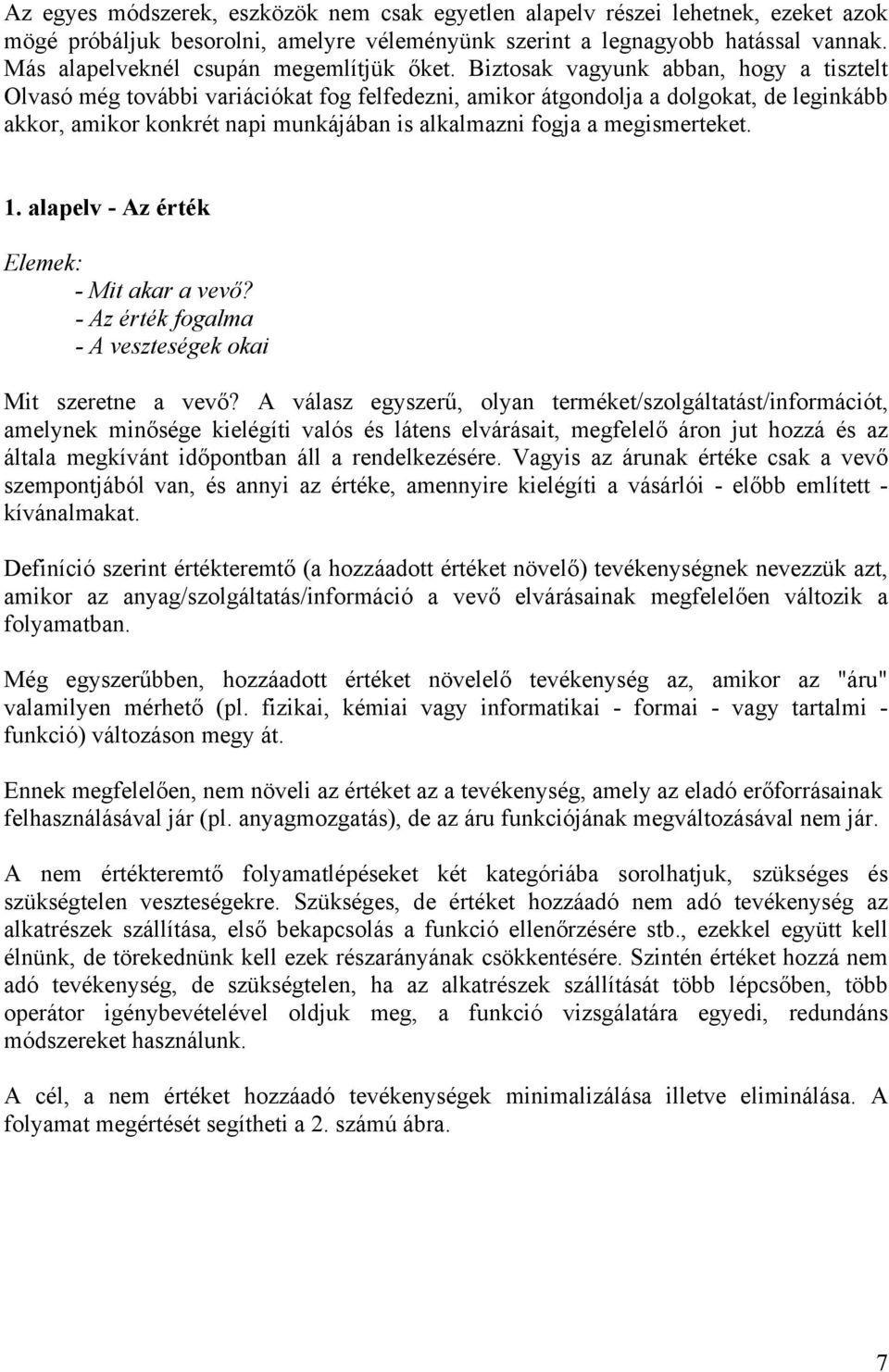 Biztosak vagyunk abban, hogy a tisztelt Olvasó még további variációkat fog felfedezni, amikor átgondolja a dolgokat, de leginkább akkor, amikor konkrét napi munkájában is alkalmazni fogja a