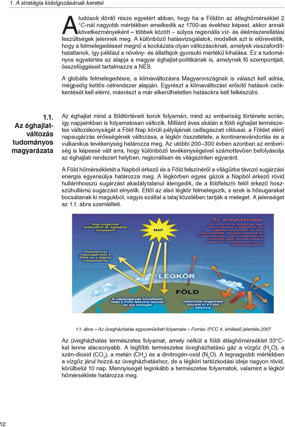 A különböző hatásvizsgálatok, modellek azt is előrevetítik, hogy a felmelegedéssel megnő a kockázata olyan változásoknak, amelyek visszafordíthatatlanok, így például a növény- és állatfajok gyorsuló