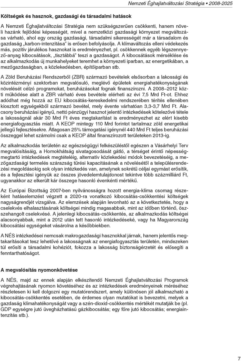 A klímaváltozás elleni védekezés más, pozitív járulékos hasznokat is eredményezhet, pl. csökkennek egyéb légszennyező-anyag kibocsátások, tisztábbá teszi a gazdaságot.